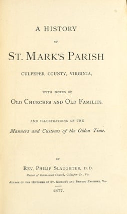 [VIRGINIA] [GENEALOGY] A HISTORY ST. MARK’S PARISH, CULPEPER COUNTY, VIRGINIA, WITH NOTES ON OLD CHURCHES AND OLD FAMILIES. AND ILLUSTRATIONS OF THE MANNERS AND CUSTOMS OF THE OLDEN TIME.