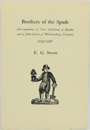 [ASSOCIATION COPY] BROTHERS OF THE SPADE: CORRESPONDENCE OF PETER COLLINSON, OF LONDON, AND OF JOHN CUSTIS, OF WILLIAMSBURG, VIRGINIA 1734-1746