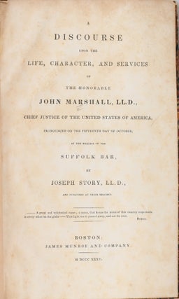 [LAW] A DISCOURSE UPON THE LIFE, CHARACTER, AND SERVICES OF THE HONORABLE JOHN MARSHALL, LL.D.; CHIEF JUSTICE OF THE UNITED STATES OF AMERICA, PRONOUNCED ON THE FIFTEENTH DAY OF OCTOBER, AT THE REQUEST OF THE SUFFOLK BAR...