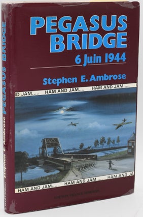 Item #297006 [MILITARY] PEGASUS BRIDGE. 6 JUIN 1944 [French Language]. Stephen E. Ambrose |...