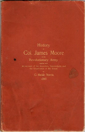 Item #297427 [GENEALOGY] A HISTORY OF COL. JAMES MOORE OF THE REVOLUTIONARY ARMY, TOGETHER WITH...