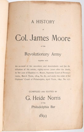 [GENEALOGY] A HISTORY OF COL. JAMES MOORE OF THE REVOLUTIONARY ARMY, TOGETHER WITH AN ACCOUNT OF HIS ANCESTORS AND DESCENDANTS AND THE DISTRIBUTION OF HIS ESTATE, EIGHTY-SEVEN YEARS AFTER HIS DEATH, IN THE CASE OF HOPKINS VS. MOORE, SUPREME COURT OF PENNSYLVANIA, MARCH TERM, 1814, NO. 82, AND UNDER THE ORDER OF THE ORPHANS’ COURT OF PHILADELPHIA, APRIL TERM, 1891, NO. 177.