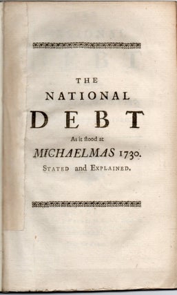 Item #297432 [ECONOMICS] [PAMPHLET] THE NATIONAL DEBT AS IT STOOD AT MICHAELMAS 1730, STATED AND...