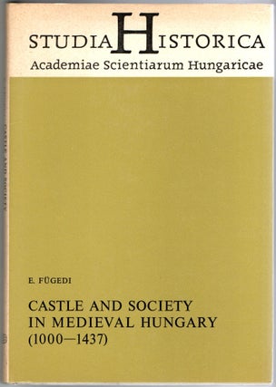 Item #297453 [HUNGARY] CASTLE AND SOCIETY IN MEDIEVAL HUNGARY (1000-1437). Erik Fugedi | J. M. Bak