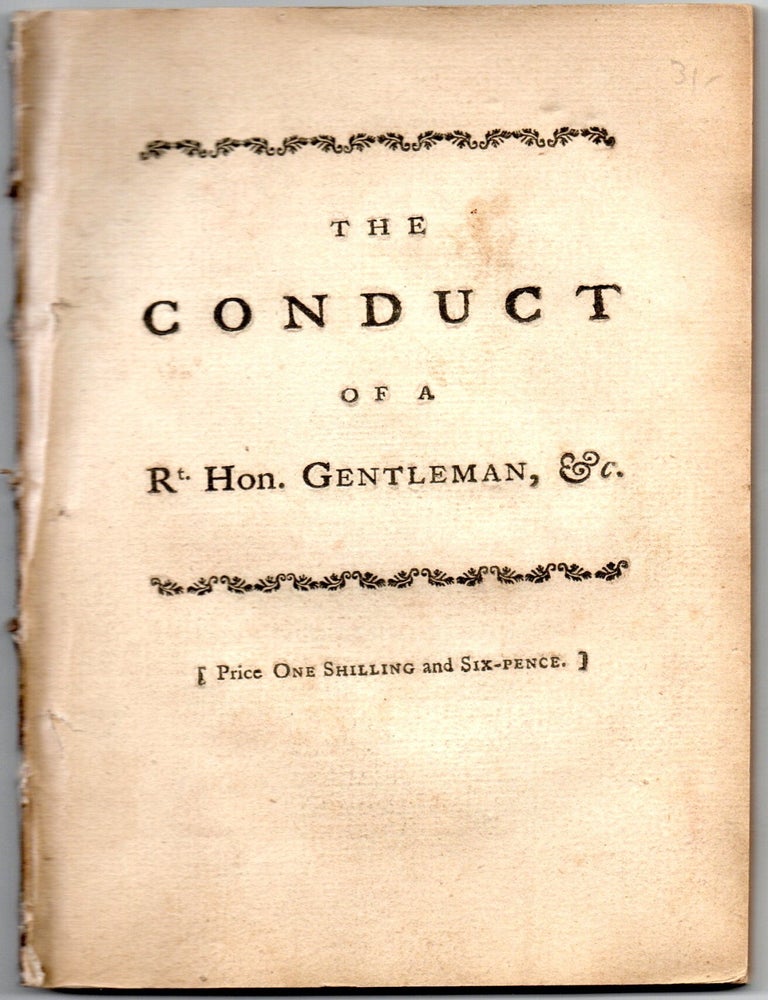 Item #297522 [HISTORY] [ENGLISH] THE CONDUCT OF A RT. HON. GENTLEMAN IN RESIGNING THE SEALS OF HIS OFFICE, JUSTIFIED BY FACTS, AND UPON THE PRINCIPLES OF THE BRITISH CONSTITUTION. A Member of Parliament.
