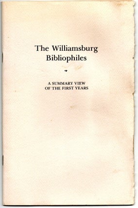 Item #297578 [BOOKS ON BOOKS] THE WILLIAMSBURG BIBLIOPHILES. A SUMMARY OF THE FIRST YEARS. THE...