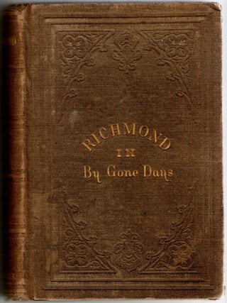 Item #297810 [RICHMOND] RICHMOND IN BY-GONE DAYS; WITH A GLANCE AT THE PRESENT: BEING...