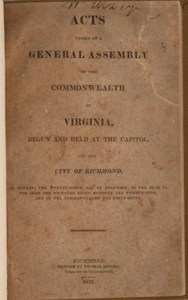 ACTS PASSED AT A GENERAL ASSEMBLY OF THE COMMONWEALTH OF VIRGINIA, BEGUN AND HELD AT THE CAPITOL, IN THE CITY OF RICHMOND, ON MONDAY, THE TWENTY-NINTH DAY OF NOVEMBER, IN THE YEAR OF OUR LORD ONE THOUSAND EIGHT HUNDRED AND TWENTY-FOUR, AND OF THE COMMONWEALTH THE FORTY-NINTH.