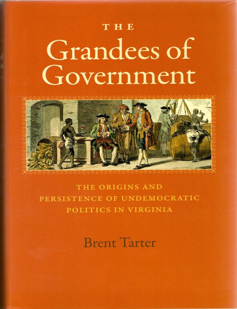 Item #299153 [SIGNED] [VIRGINIANA] THE GRANDEES OF GOVERNMENT THE ORIGINS AND PERSISTENCE OF UNDEMOCRATIC POLITICS IN VIRGINIA. Brent Tarter.