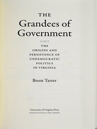 [SIGNED] [VIRGINIANA] THE GRANDEES OF GOVERNMENT THE ORIGINS AND PERSISTENCE OF UNDEMOCRATIC POLITICS IN VIRGINIA