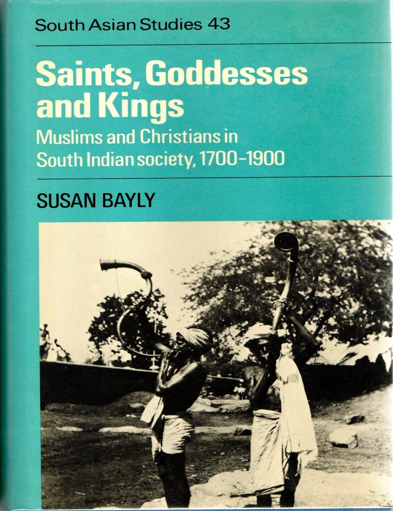 Item #299208 [HISTORY] SAINTS, GODDESSES AND KINGS MUSLIMS AND CHRISTIANS IN SOUTH INDIAN SOCIETY, 1700-1900. Susan Bayly.