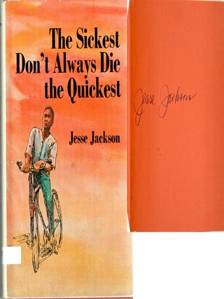 Item #299227 [SIGNED][CHILDREN] THE SICKEST DON&rsquo;T ALWAYS DIE THE QUICKEST. Jesse Jackson