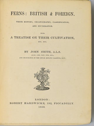 [GARDENING] FERNS: BRITISH & FOREIGN. THEIR HISTORY, ORGANOGRAPHY, CLASSIGICATION, AND ENUMERATION; WITH A TREATISE ON THEIR CULTIVATION, ETC. ETC.
