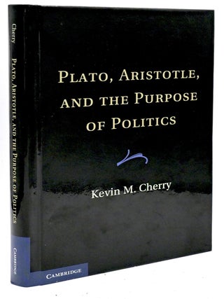 Item #299913 [PHILOSOPHY] PLATO, ARISTOTLE, AND THE PURPOSE OF POLITICS. Kevin M. Cherry