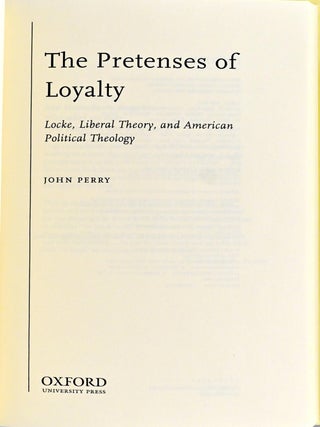 [ADVANCED COPY] [PHILOSOPHY] THE PRETENSES OF LOYALTY LOCKE, LIBERAL THEORY, & AMERICAN POLITICAL THEOLOGY