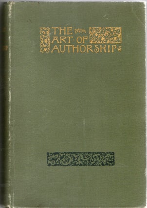 Item #300154 THE ART OF AUTHORSHIP. LITERARY REMINISCENCES, METHODS OF WORK, AND ADVICE TO YOUNG...