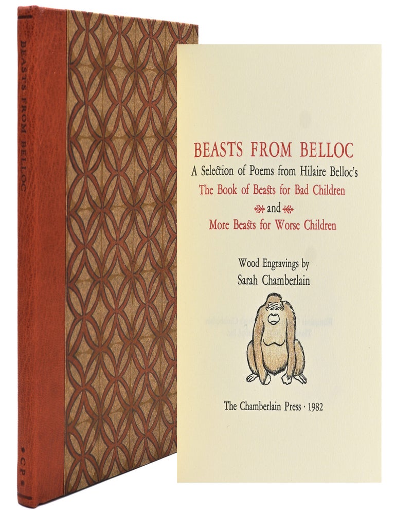 Item #300594 [SIGNED] [SPECIAL PRESS] BEASTS FROM BELLOC A SELECTION OF POEMS FROM HILAIRE BELLOC&rsquo;S THE BOOK OF BEASTS FOR BAD CHILDREN AND MORE BEASTS FOR WORSE CHILDREN. Hilaire Belloc | Sarah Chamberlain.