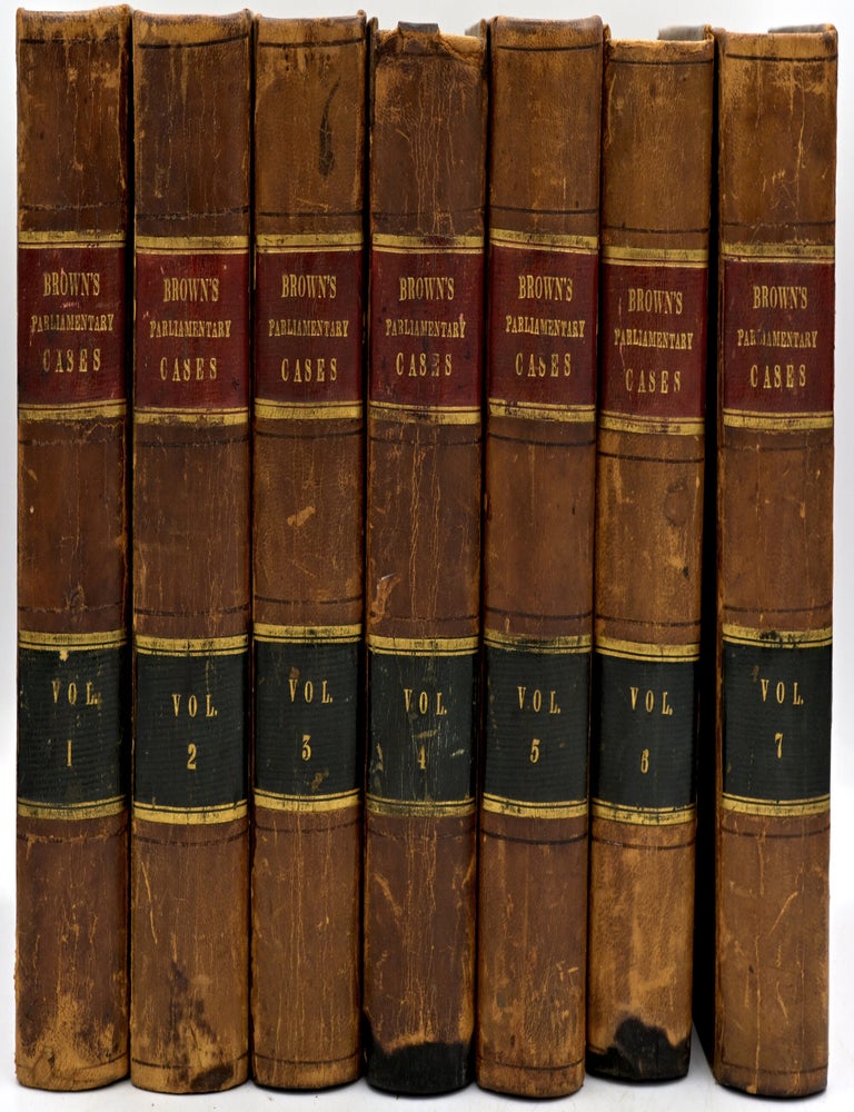 Item #300646 [LAW] REPORTS OF CASES, UPON APPEALS AND WRITS OF ERROR, IN THE HIGH COURT OF PARLIAMENT; FROM THE YEAR 1701, TO THE YEAR 1779 WITH TABLES, NOTES, AND REFERENCES. (7 VOLUMES). Josiah Brown Esq, Barrister At Law.